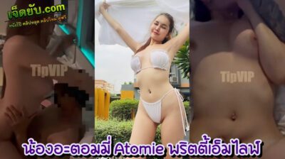 หลุดโอนลี่แฟนไทย Onlyfans น้องอะตอมมี่ Atomie พริตตี้เอ็มไลฟ์ที่ผันตัวมาเป็นดาวโป๊เต็มตัว เปิดห้องเย็ดลงสนามกับพี่เทพคู่มันส์เย็ดอย่างมันส์