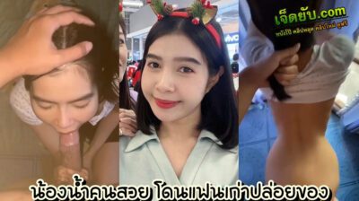 คลิปหลุดทางบ้าน น้องน้ำคนสวย พนักงานสาวคนสวยแก้มป่องลีลาเย็ดเด็ด ผัวจับกดหัวโม๊กควยเต็มปากเต็มคำ แล้วจับหันหลังซอยท่าหมายิกยิก