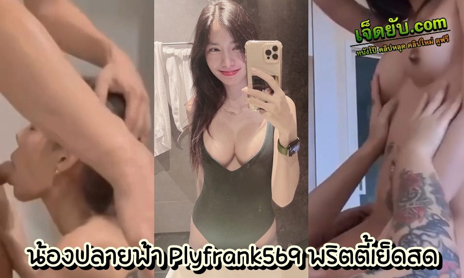 หลุดน้องปลายฟ้า Plyfrank569 วัยรุ่นไทยหุ่นนางฟ้า จัดคู่เทพเย็ดมันส์กับหวานใจ ตั้งกล้องทุกมุม เย็ดเสียวทุกซีน เห็นหน้าชัด เห็นหีชัด